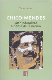 Chico Mendes. Un sindacalista a difesa della natura - Gianni Alioti - Libro Edizioni Lavoro 2008, Storie/a | Libraccio.it