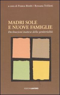Madri sole e nuove famiglie. Declinazioni inattese della genitorialità  - Libro Edizioni Lavoro 2006, Studi e ricerche | Libraccio.it