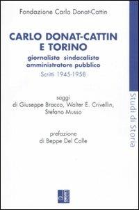 Carlo Donat-Cattin e Torino. Giornalista, sindacalista, amministratore pubblico. Scritti 1945-1958 - Giuseppe Bracco, Walter E. Crivellin, Stefano Musso - Libro Edizioni Lavoro 2011, Studi di storia | Libraccio.it