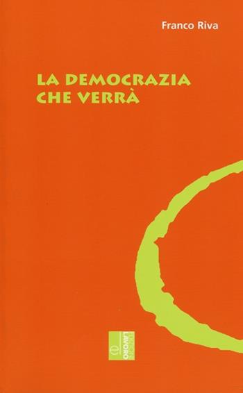 La democrazia che verrà - Franco Riva - Libro Edizioni Lavoro 2013, Oltre il Novecento | Libraccio.it