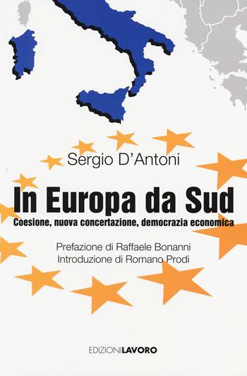 In Europa, da Sud. Coesione, nuova concertazione, democrazia economica - Sergio D'Antoni - Libro Edizioni Lavoro 2014 | Libraccio.it