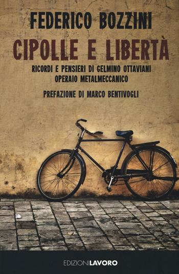 Cipolle e libertà. Ricordi e pensieri di Gelmino Ottaviani operaio metalmeccanico - Federico Bozzini - Libro Edizioni Lavoro 2016, Storie/a | Libraccio.it