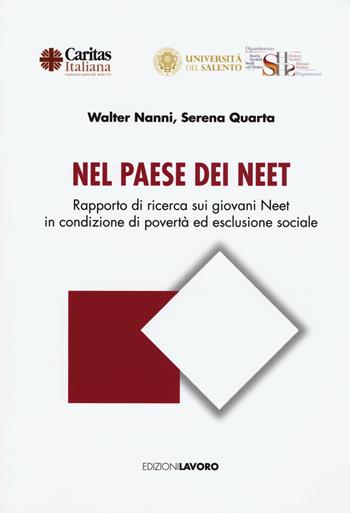 Nel paese dei Neet. Rapporto di ricerca dei giovani Neet in condizione di povertà ed esclusione sociale - Walter Nanni, Serena Quarta - Libro Edizioni Lavoro 2017, Studi e ricerche | Libraccio.it