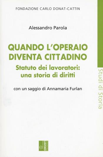 Quando l'operaio diventa cittadino. Statuto dei lavoratori: una storia di diritti - Alessandro Parola - Libro Edizioni Lavoro 2017, Studi di storia | Libraccio.it