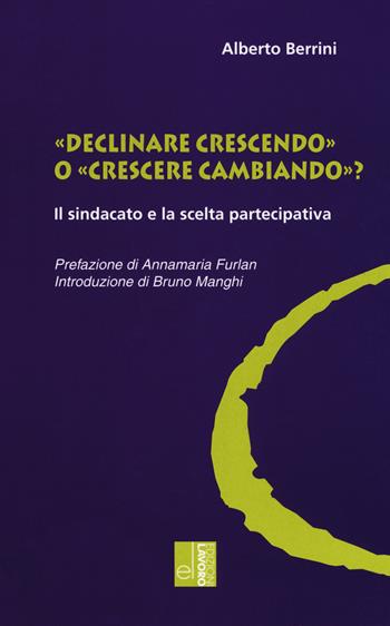 «Declinare crescendo» o «crescere cambiando»? Il sindacato e la scelta partecipativa - Alberto Berrini - Libro Edizioni Lavoro 2017, Oltre il Novecento | Libraccio.it