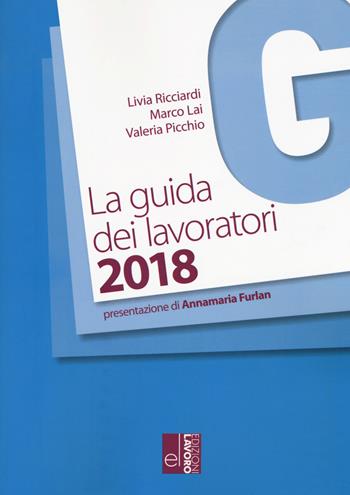 La guida dei lavoratori 2018 - Livia Ricciardi, Marco Lai, Valeria Picchio - Libro Edizioni Lavoro 2018, Guide el | Libraccio.it