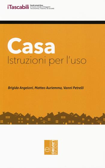 Casa. Istruzioni per l'uso. - Brigida Angeloni, Matteo Auriemma, Vanni Petrelli - Libro Edizioni Lavoro 2018, I tascabili | Libraccio.it
