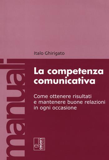La competenza comunicativa - Italo Ghirigato - Libro Edizioni Lavoro 2018, Manuali EL | Libraccio.it