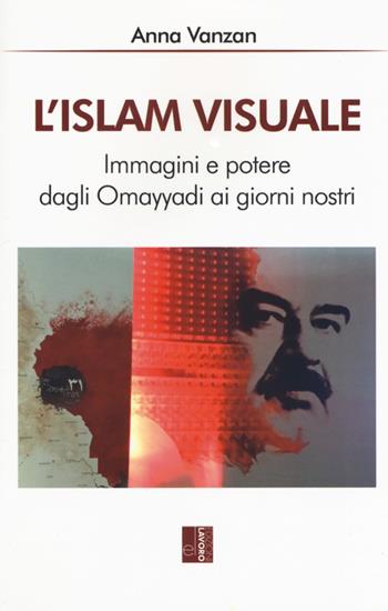 L'islam visuale. Immagini e potere dagli Omayyadi ai giorni nostri - Anna Vanzan - Libro Edizioni Lavoro 2019, Islam | Libraccio.it
