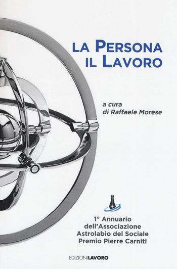 La persona il lavoro. 1º Annuario Associazione Astrolabio del Sociale. Premio Pierre Carniti  - Libro Edizioni Lavoro 2019, Testimoni | Libraccio.it