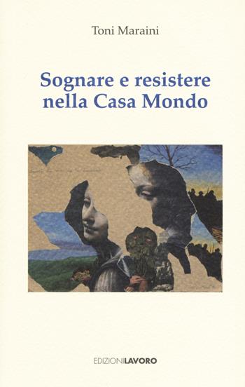 Sognare e resistere nella Casa Mondo - Toni Maraini - Libro Edizioni Lavoro 2020, Fuori collana | Libraccio.it