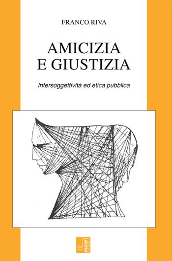 Amicizia e giustizia. Intersoggettività ed etica pubblica - Franco Riva - Libro Edizioni Lavoro 2020, Classici e contemporanei | Libraccio.it
