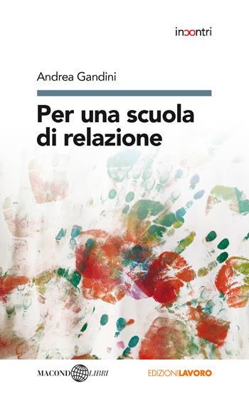 Per una scuola di relazione - Andrea Gandini - Libro Edizioni Lavoro 2021, Incontri | Libraccio.it