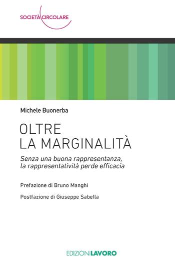 Oltre la marginalità. Senza una buona rappresentanza, la rappresentatività perde efficacia - Michele Buonerba - Libro Edizioni Lavoro 2021, Società circolare | Libraccio.it