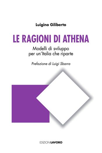 Le ragioni di Athena. Modelli di sviluppo per un'Italia che riparte - Luigino Giliberto - Libro Edizioni Lavoro 2021, Studi e ricerche | Libraccio.it