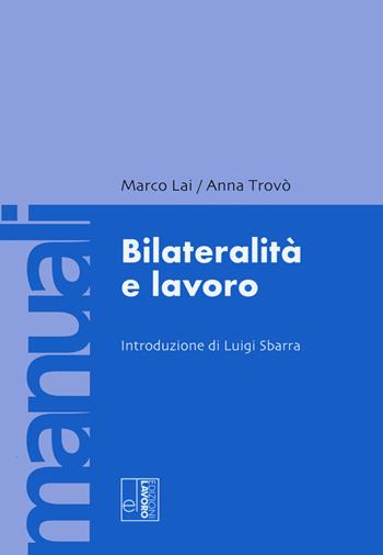 Bilateralità e lavoro - Marco Lai, Anna Trovò - Libro Edizioni Lavoro 2022, Manuali EL | Libraccio.it