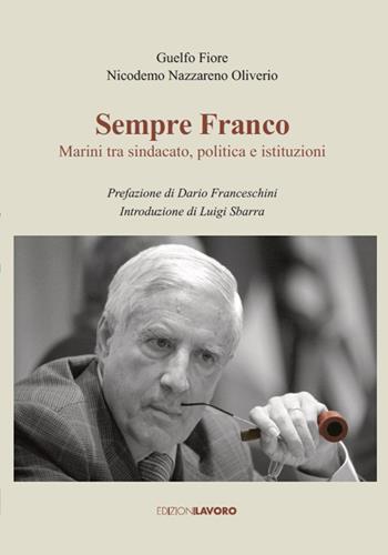 Sempre Franco. Marini tra sindacato, politica e istituzioni - Guelfo Fiore, Nicodemo Nazzareno Oliverio - Libro Edizioni Lavoro 2022, Testimoni | Libraccio.it