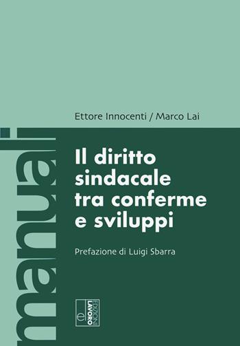 Il diritto sindacale tra conferme e sviluppi - Marco Lai, Ettore Innocenti - Libro Edizioni Lavoro 2022, Manuali EL | Libraccio.it
