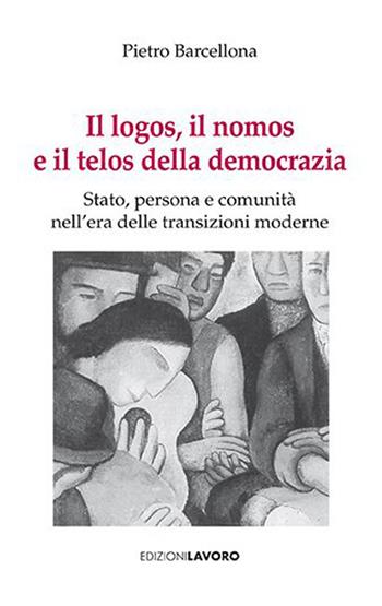 Il logos, il nomos e il telos della democrazia - Pietro Barcellona - Libro Edizioni Lavoro 2023, Strenne | Libraccio.it