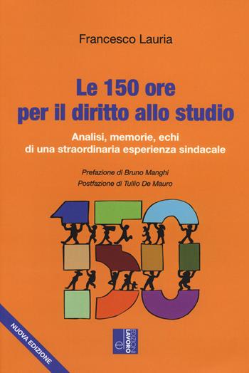 Le 150 ore per il diritto allo studio. Analisi, memorie, echi di una straordinaria esperienza sindacale - Francesco Lauria - Libro Edizioni Lavoro 2023, Fuori collana | Libraccio.it