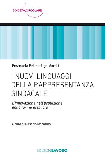 I nuovi linguaggi della rappresentanza sindacale. L'innovazione nell'evoluzione delle forme di lavoro - Emanuela Fellin, Ugo Morelli - Libro Edizioni Lavoro 2024, Società circolare | Libraccio.it