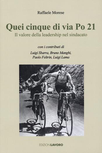 Quei cinque di via Po 21. Il valore della leadership nel sindacato - Raffaele Morese - Libro Edizioni Lavoro 2024, Testimoni | Libraccio.it
