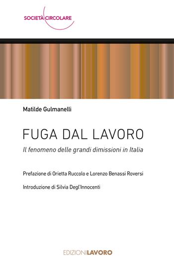 Fuga dal lavoro. Il fenomeno delle grandi dimissioni in Italia - Matilde Gulmanelli - Libro Edizioni Lavoro 2024, Società circolare | Libraccio.it