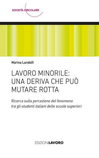 Lavoro minorile: una deriva che può mutare rotta. Ricerca sulla percezione del fenomeno tra gli studenti italiani delle scuole superiori - Marina Landolfi - Libro Edizioni Lavoro 2024, Società circolare | Libraccio.it