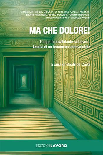 Ma che dolore! L'impatto invalidante sul lavoro. Analisi di un fenomeno sottovalutato  - Libro Edizioni Lavoro 2024, Il filo di Egea | Libraccio.it