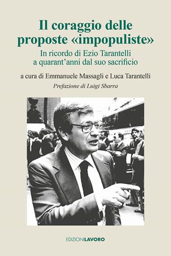 Il coraggio delle proposte «impopuliste». In ricordo di Ezio Tarantelli a quarant'anni dal suo sacrificio  - Libro Edizioni Lavoro 2025, Testimoni | Libraccio.it
