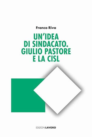 Un'idea di sindacato. Giulio Pastore e la CISL - Franco Riva - Libro Edizioni Lavoro 2025, Studi e ricerche | Libraccio.it
