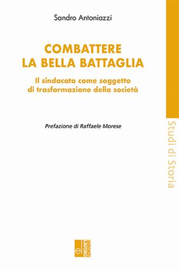 Combattere la bella battaglia. Il sindacato come soggetto di trasformazione della società - Sandro Antoniazzi - Libro Edizioni Lavoro 2025, Studi di storia | Libraccio.it