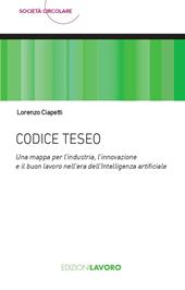 Codice Teseo. Una mappa per l’industria, l'innovazione e il buon lavoro nell'era dell'Intelligenza Artificiale
