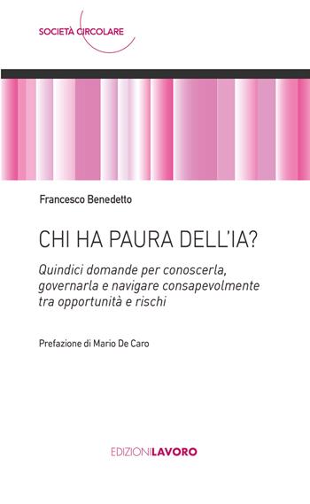 Chi ha paura dell'IA? Quindici domande per conoscerla, governarla e navigare consapevolmente tra opportunità e rischi - Francesco Benedetto - Libro Edizioni Lavoro 2026, Società circolare | Libraccio.it