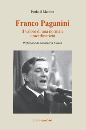 Franco Paganini. Il valore di una normale straordinarietà - Paolo Di Martino - Libro Edizioni Lavoro 2026, Testimoni | Libraccio.it