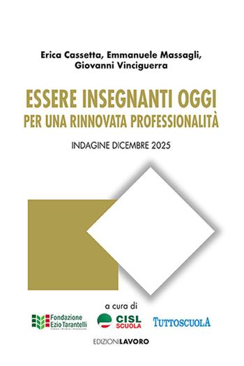 Essere insegnanti oggi. Per una rinnovata professionalità. Indagine dicembre 2025 - Erica Cassetta, Emmanuele Massagli, Giovanni Vinciguerra - Libro Edizioni Lavoro 2026, Studi e ricerche | Libraccio.it