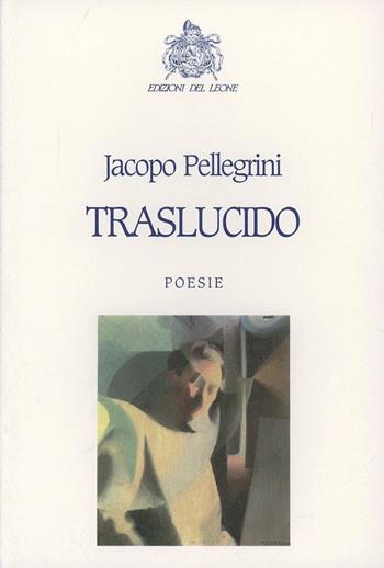 Traslucido - Jacopo Pellegrini - Libro Edizioni del Leone 2007, Poesia | Libraccio.it