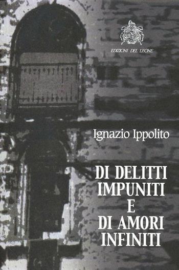 Di delitti impuniti e di amori infiniti - Ignazio Ippolito - Libro Edizioni del Leone 2013, Poesia | Libraccio.it