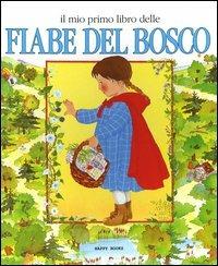 Il mio primo libro delle fiabe del bosco - Emanuela Bussolati, Maria Grazia Boldorini - Libro Happy Books (Milano) 2003 | Libraccio.it