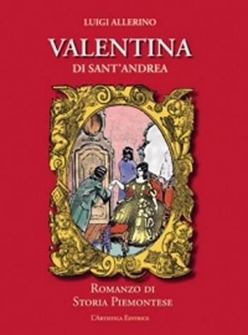 Valentina di Sant'Andrea. Romanzo di storia piemontese - Luigi Allerino - Libro L'Artistica Editrice 2002, Arkeos.1 Letteratura e poesia | Libraccio.it