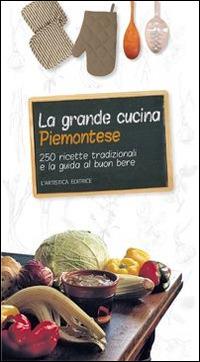 La grande cucina piemontese. 250 ricette tradizionali e la guida al buon bere - Giancarlo Ricatto - Libro L'Artistica Editrice 2002, Sensus. Enologia e cultura culinaria | Libraccio.it