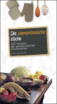 Die piemontesische Küche. 250 Rezepte der piemontesichen Kochtradition  - Libro L'Artistica Editrice 2009, Sensus. Enologia e cultura culinaria | Libraccio.it