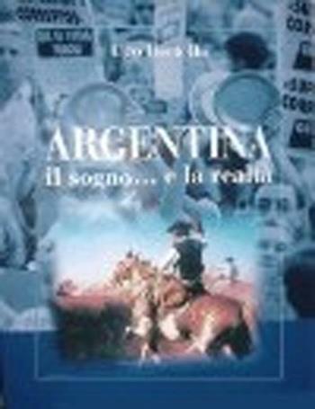 Argentina. Il sogno... e la realtà - Ugo Bertello - Libro L'Artistica Editrice 2003, Antropos. Storia, civiltà e paesi | Libraccio.it
