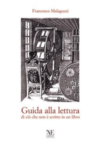 Guida alla lettura di ciò che non è scritto in un libro - Francesco Malaguzzi - Libro L'Artistica Editrice 2008, Miscellanea. Edizioni fuori collana | Libraccio.it