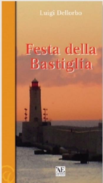 Festa della Bastiglia - Luigi Dellorbo - Libro L'Artistica Editrice 2008, Arpimedia.1 Narrativa | Libraccio.it