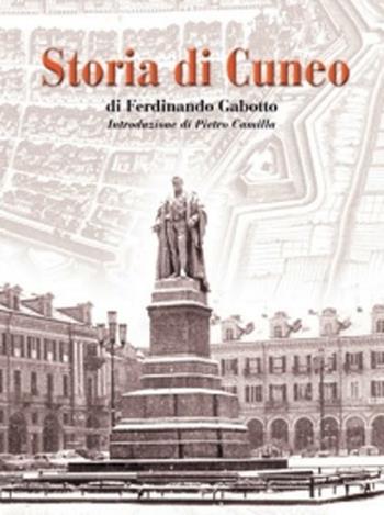 Storia di Cuneo - Ferdinando Gabotto - Libro L'Artistica Editrice 2005, Antropos. Storia, civiltà e paesi | Libraccio.it