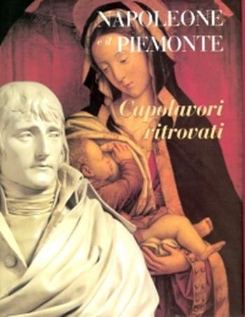 Napoleone e il Piemonte. Capolavori ritrovati  - Libro L'Artistica Editrice 2008, Fragmenta3. Cataloghi di mostre | Libraccio.it