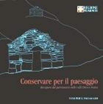 Conservare per il paesaggio. Recupero del patrimonio nelle valli Orco e Soana - Monica Naretto, Rosalba Ientile - Libro L'Artistica Editrice 2014, Fragmenta2. Paesaggi e territorio | Libraccio.it