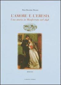 L'amore e l'eresia. Una storia in Monferrato nel 1848 - Pier Massimo Prosio - Libro L'Artistica Editrice 2007, Arkeos.1 Letteratura e poesia | Libraccio.it