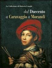 La collezione di Roberto Longhi dal Duecento a Caravaggio a Morandi